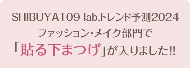 SHIBUYA109 lab.トレンド予測2024ファッション・メイク部門で「貼る下まつげ」が入りました！！